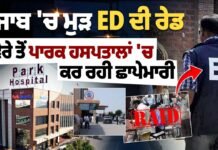 ਪੰਜਾਬ ਵਿੱਚ ED ਦੇ ਛਾ*ਪੇ, ਬਠਿੰਡਾ ਤੇ ਪਟਿਆਲਾ ਦੇ ਪਾਰਕ ਹਸਪਤਾਲ ਨਿਸ਼ਾਨੇ ‘ਤੇ